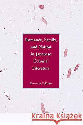 Romance, Family, and Nation in Japanese Colonial Literature Kimberly Kono 9780230619890 Palgrave MacMillan