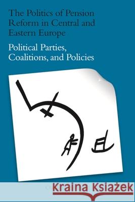 The Politics of Pension Reform in Central and Eastern Europe: Political Parties, Coalitions, and Policies Armeanu, Oana 9780230620285 Palgrave MacMillan