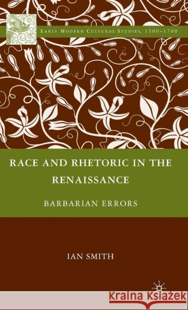 Race and Rhetoric in the Renaissance: Barbarian Errors Smith, I. 9780230620452 Palgrave MacMillan