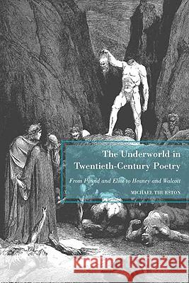 The Underworld in Twentieth-Century Poetry: From Pound and Eliot to Heaney and Walcott Thurston, M. 9780230620469 Palgrave MacMillan