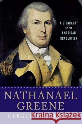Nathanael Greene: A Biography of the American Revolution Gerald M. Carbone 9780230620612