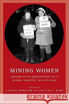 Mining Women: Gender in the Development of a Global Industry, 1670 to 2005 Mercier, L. 9780230621046 0