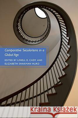 Comparative Secularisms in a Global Age Linell Cady Elizabeth Shakman Hurd 9780230621244 Palgrave MacMillan