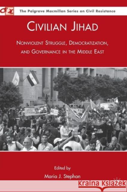 Civilian Jihad: Nonviolent Struggle, Democratization, and Governance in the Middle East Stephan, M. 9780230621411 PALGRAVE MACMILLAN