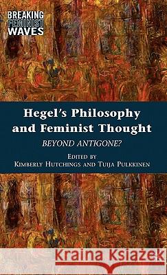 Hegel's Philosophy and Feminist Thought: Beyond Antigone? Hutchings, K. 9780230621459 Palgrave MacMillan