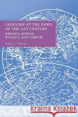 Genocide at the Dawn of the Twenty-First Century: Rwanda, Bosnia, Kosovo, and Darfur Tatum, D. 9780230621893 Palgrave MacMillan