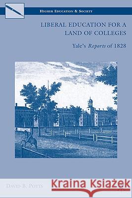 Liberal Education for a Land of Colleges: Yale's Reports of 1828 Potts, D. 9780230622036 Palgrave MacMillan