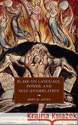 Blake on Language, Power, and Self-Annihilation John H. Jones 9780230622357 Palgrave MacMillan