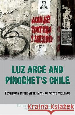 Luz Arce and Pinochet's Chile: Testimony in the Aftermath of State Violence Lazzara, M. 9780230622753 Palgrave MacMillan