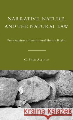 Narrative, Nature, and the Natural Law: From Aquinas to International Human Rights Alford, C. 9780230622791 Palgrave MacMillan