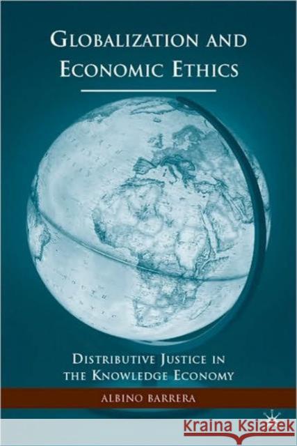 Globalization and Economic Ethics: Distributive Justice in the Knowledge Economy Barrera, A. 9780230623002 PALGRAVE MACMILLAN