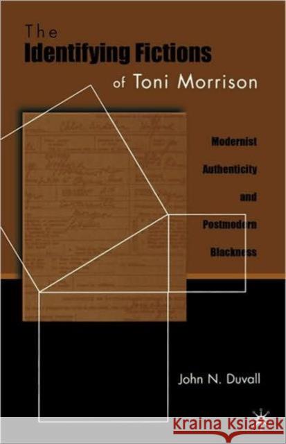 The Identifying Fictions of Toni Morrison: Modernist Authenticity and Postmodern Blackness Duvall, J. 9780230623088 PALGRAVE MACMILLAN