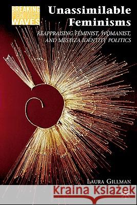 Unassimilable Feminisms: Reappraising Feminist, Womanist, and Mestiza Identity Politics Gillman, L. 9780230623163 Palgrave MacMillan