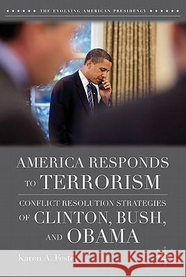 America Responds to Terrorism: Conflict Resolution Strategies of Clinton, Bush, and Obama Feste, K. 9780230623569 Palgrave MacMillan