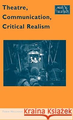 Theatre, Communication, Critical Realism Tobin Nellhaus 9780230623637