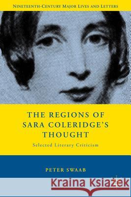 The Regions of Sara Coleridge's Thought: Selected Literary Criticism Swaab, P. 9780230623675 Palgrave MacMillan