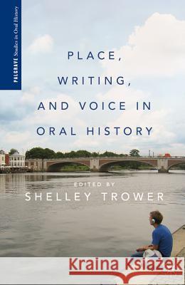 Place, Writing, and Voice in Oral History Shelley Trower Shelley Trower 9780230623699 Palgrave MacMillan