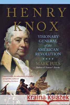 Henry Knox: Visionary General of the American Revolution Mark Puls 9780230623880