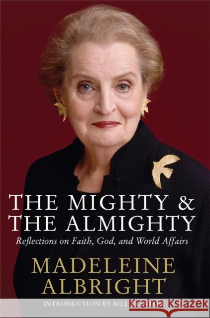 The Mighty and the Almighty : Reflections on Faith, God and World Affairs Madeleine Albright 9780230768475