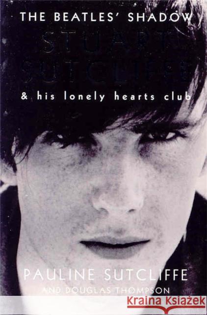 The Beatles' Shadow: Stuart Sutcliffe & His Lonely Hearts Club Sutcliffe, Pauline 9780230768512