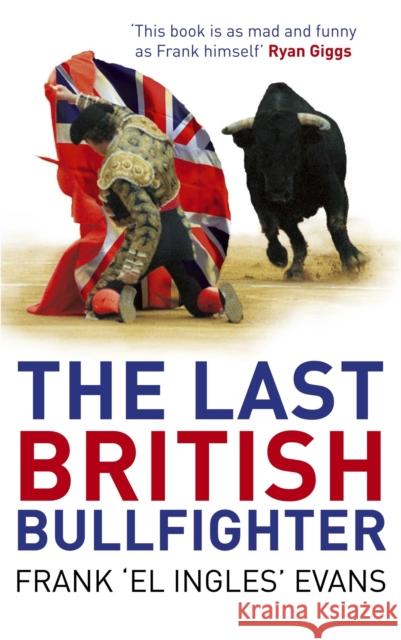 The Last British Bullfighter Frank Evans 9780230768581 Pan MacMillan