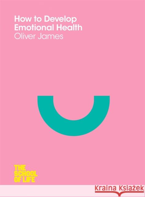 How to Develop Emotional Health Oliver James 9780230771710