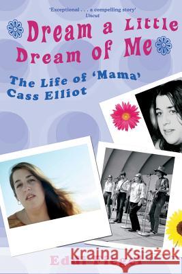 Dream a Little Dream of Me: The Life of \'Mama\' Cass Elliot Eddi Fiegel 9780230772410