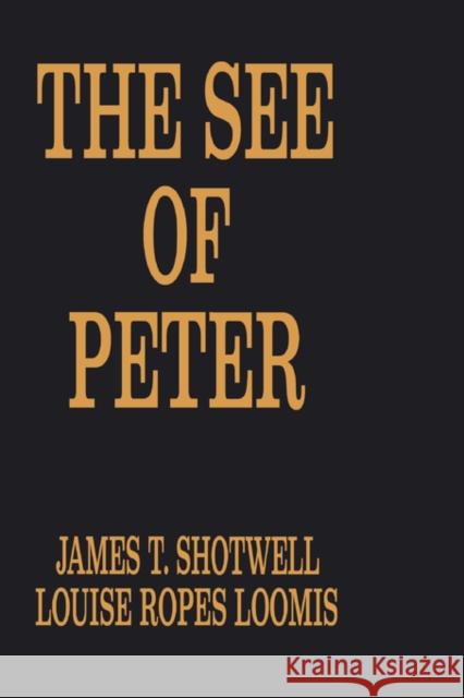 The See of Peter Louise R. Loomis James T. Shotwell 9780231003940 Columbia University Press