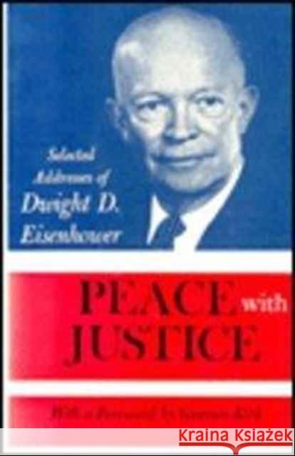 Peace with Justice: Selected Addresses of Dwight D. Eisenhower Eisenhower, Dwight 9780231024723 Columbia University Press