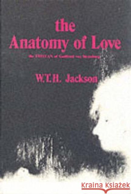 The Anatomy of Love: The Tristan of Gottfried Von Strassburg Jackson, W. T. H. 9780231035040 Columbia University Press