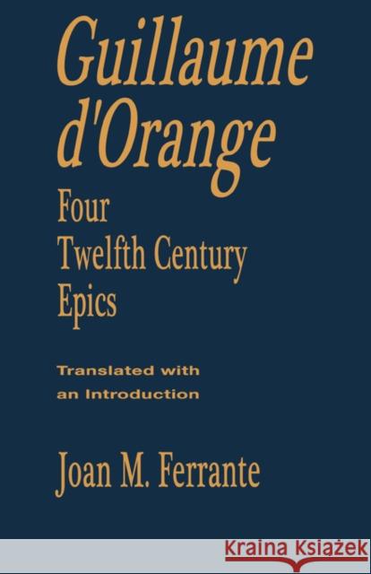 Guillaume d'Orange: Four Twelfth-Century Epics D'Orange, Guillaume 9780231038096 Columbia University Press