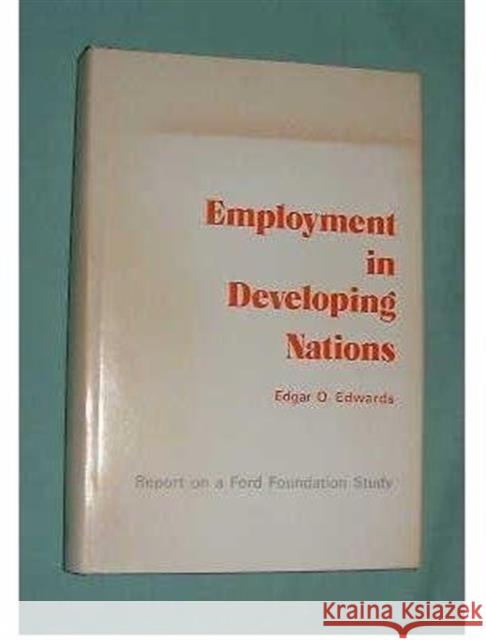 Employment in Developing Nations: Report on a Ford Foundation Study Edwards, Edgar 9780231038737