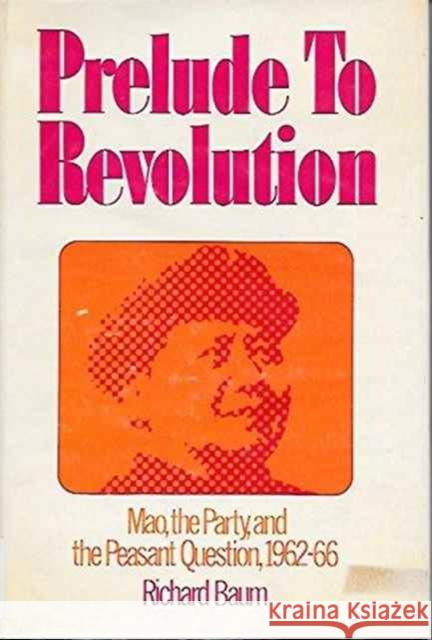 Prelude to Revolution: Mao, the Party, and the Peasant Question Baum, Richard 9780231039000