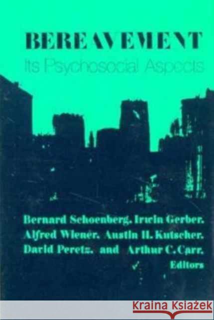 Bereavement: Its Psychosocial Aspects Schoenberg, Bernard 9780231039741 Columbia University Press