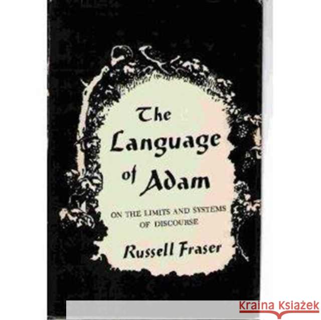 The Language of Adam: On the Limits and Systems of Discourse Fraser, Russell 9780231042567