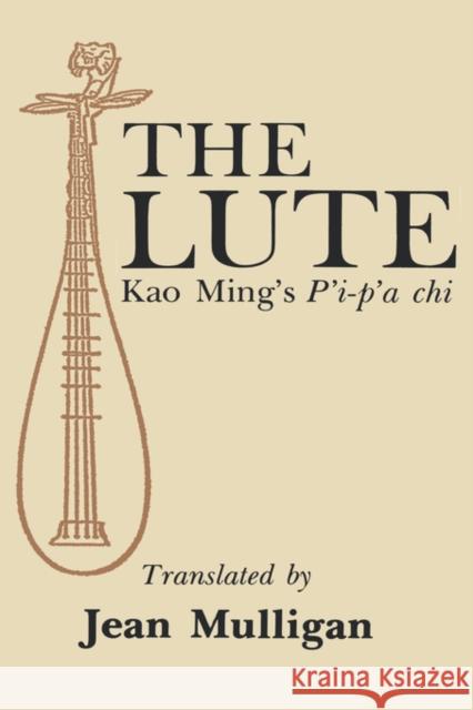 Lute: Kao Ming's P'I-P'a Chi Mulligan, Jean 9780231047609 Columbia University Press