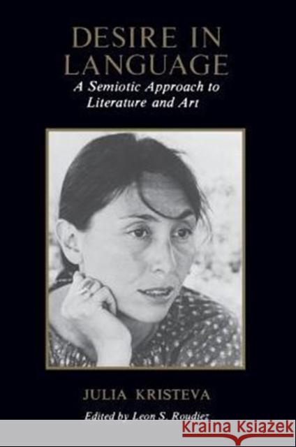 Desire in Language: A Semiotic Approach to Literature and Art Kristeva, Julia 9780231048071