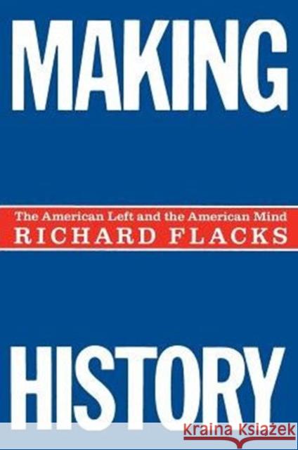 Making History: The American Left and the American Mind Flacks, Richard 9780231048330