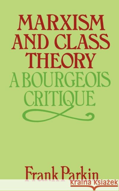 Marxism and Class Theory: A Bourgeois Critique Parkin, Frank 9780231048811 