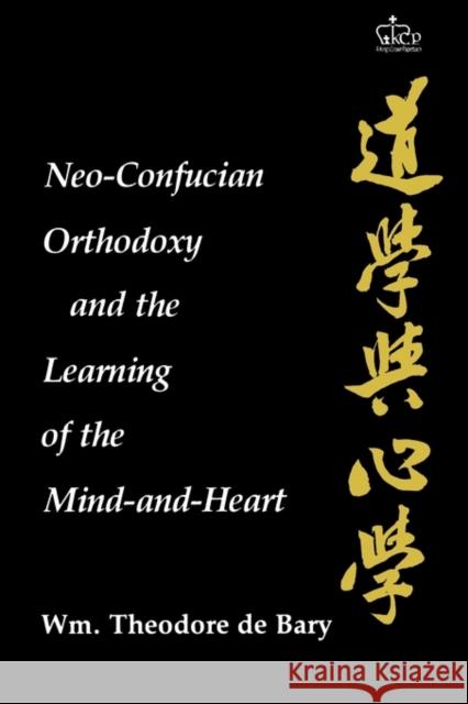 Neo-Confucian Orthodoxy and the Learning of the Mind-and-Heart William Theodore D Wm Theodore D 9780231052290 Columbia University Press