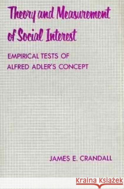 Theory and Measurement of Social Interest: Empirical Tests of Alfred Adler's Concept Crandall, James 9780231052566 Columbia University Press