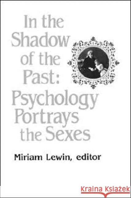 In the Shadow of the Past: Psychology Portrays the Sexes Lewin, Miriam 9780231053037 Columbia University Press