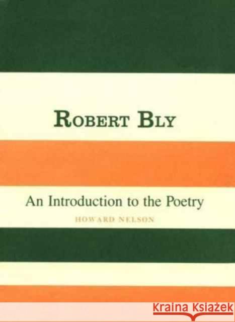 Robert Bly: An Introduction to the Poetry Nelson, Howard 9780231053105 Columbia University Press
