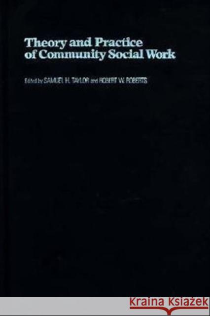 Theory and Practice of Community Social Work Samuel H. Taylor Robert W. Roberts Robert W. Roberts 9780231053686 Columbia University Press