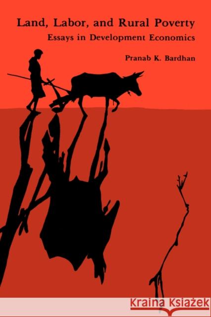 Land, Labor, and Rural Poverty: Essays in Development Economics Bardhan, Pranab 9780231053884 Columbia University Press