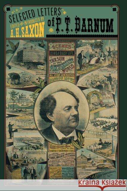 The Selected Letters of P. T. Barnum Arthur H. Saxon P. T. Barnum A. H. Saxon 9780231054126 Columbia University Press