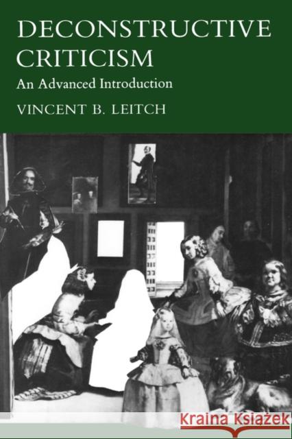 Deconstructive Criticism: An Advanced Introduction Leitch, Vincent B. 9780231054737 Columbia University Press