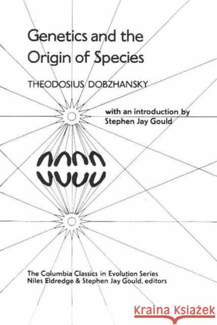 Genetics and the Origin of Species Theodosius Dobzhansky Niles Eldridge Stephen Jay Gould 9780231054751