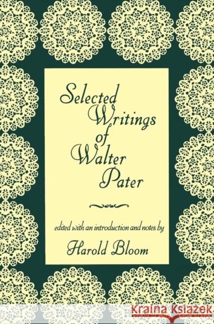 Selected Writings of Walter Pater Walter Pater Harold Bloom 9780231054812 Columbia University Press