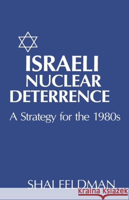 Israeli Nuclear Deterrence: A Strategy for the 1980s Feldman, Shai 9780231055468 Columbia University Press